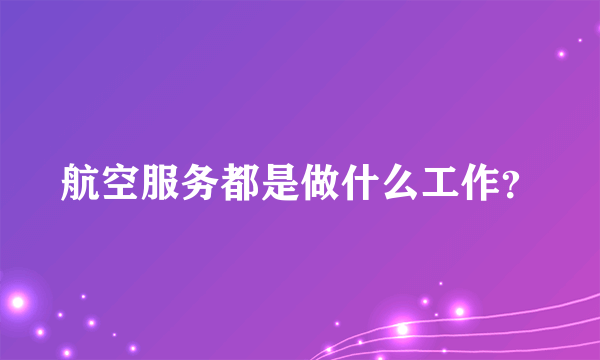 航空服务都是做什么工作？