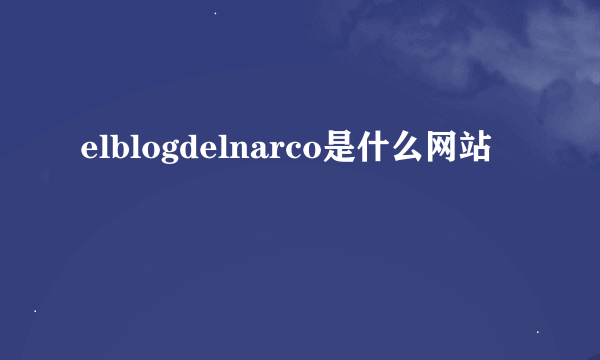 elblogdelnarco是什么网站