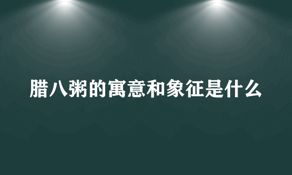 腊八粥的寓意和象征是什么