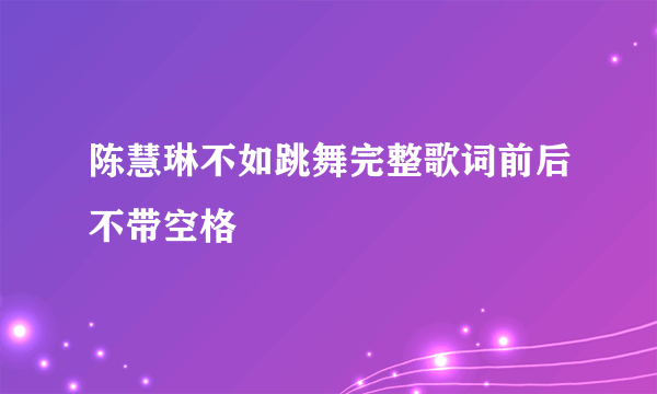 陈慧琳不如跳舞完整歌词前后不带空格