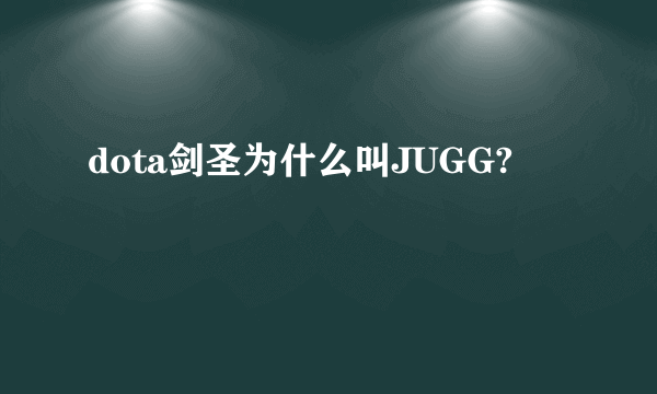 dota剑圣为什么叫JUGG?