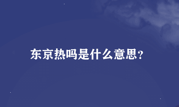 东京热吗是什么意思？