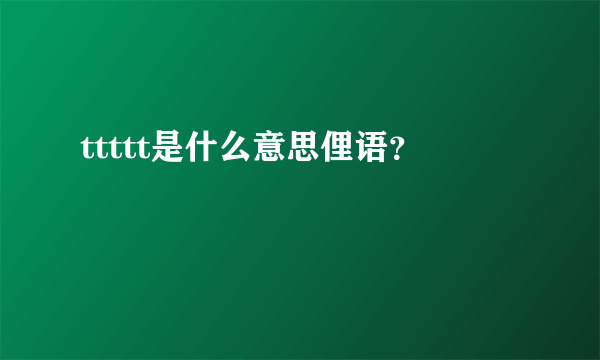 ttttt是什么意思俚语？