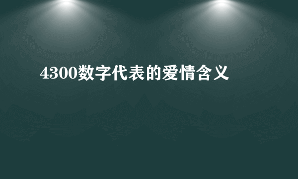 4300数字代表的爱情含义