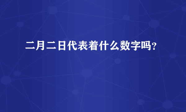 二月二日代表着什么数字吗？