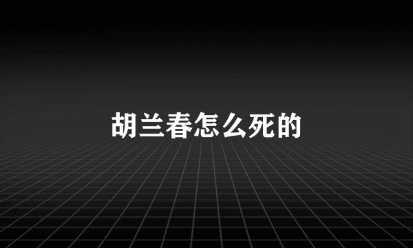 胡兰春怎么死的