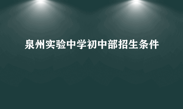 泉州实验中学初中部招生条件