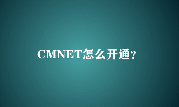 CMNET怎么开通？