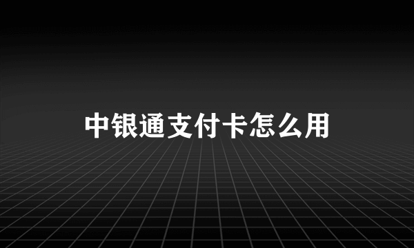 中银通支付卡怎么用