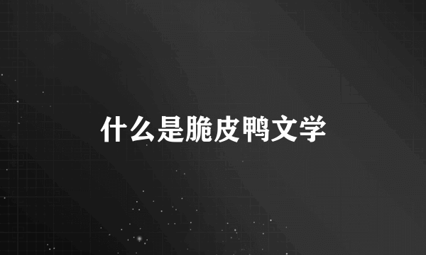 什么是脆皮鸭文学