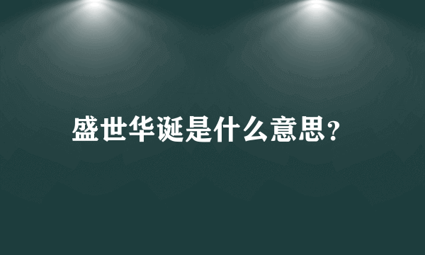 盛世华诞是什么意思？