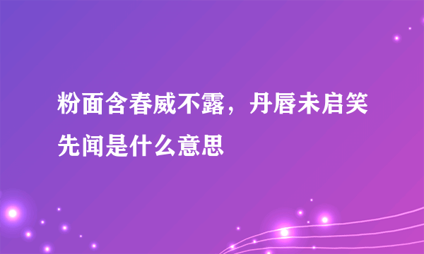 粉面含春威不露，丹唇未启笑先闻是什么意思