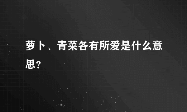 萝卜、青菜各有所爱是什么意思？