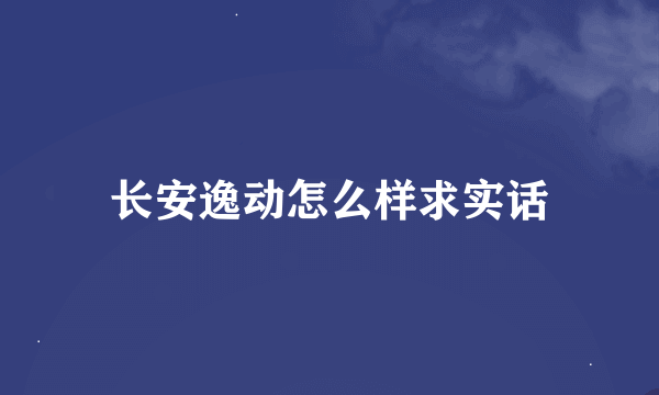 长安逸动怎么样求实话