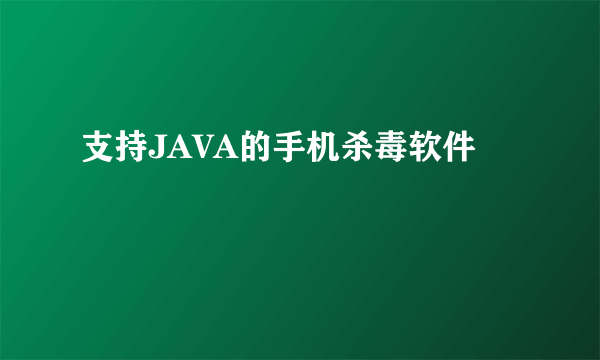 支持JAVA的手机杀毒软件