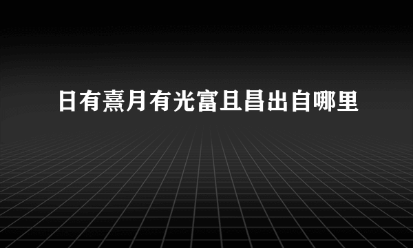 日有熹月有光富且昌出自哪里