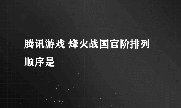 腾讯游戏 烽火战国官阶排列顺序是