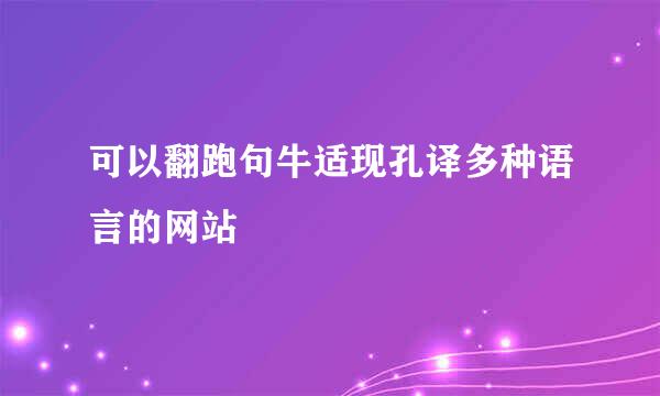 可以翻跑句牛适现孔译多种语言的网站