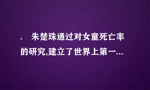 . 朱楚珠通过对女童死亡率的研究,建立了世界上第一个,也是唯一一个