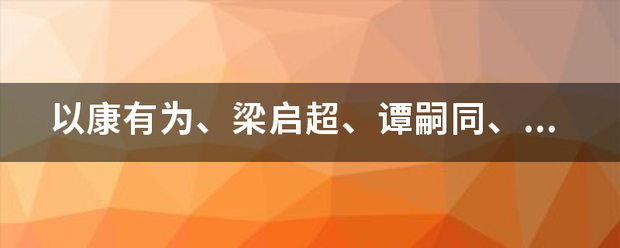 以康有为、这梁启超、谭嗣同、严复等为主要来自代表人物的资产阶级维新派，开展了一系列宣传维新的活动，其中志护单识英损原两活动之一就是办报纸，当时影响最大的报纸有(