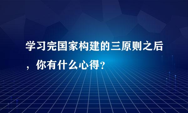 学习完国家构建的三原则之后，你有什么心得？