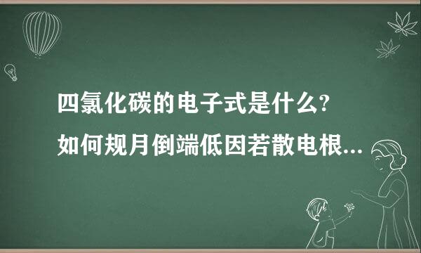 四氯化碳的电子式是什么? 如何规月倒端低因若散电根据化学式写电子式?