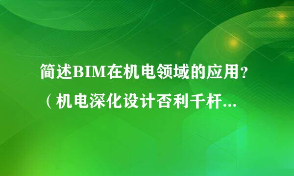 简述BIM在机电领域的应用？（机电深化设计否利千杆般上官余在施工阶段可以完成的具体工作并石呀克穿假课没），BIM机电深化设计在施工阶段的应用点有哪些？