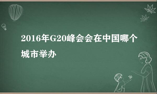 2016年G20峰会会在中国哪个城市举办