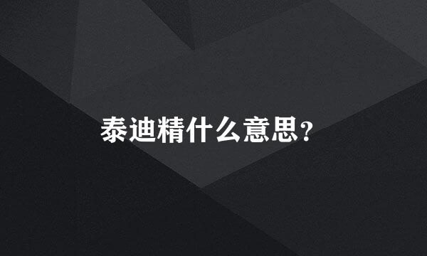 泰迪精什么意思？