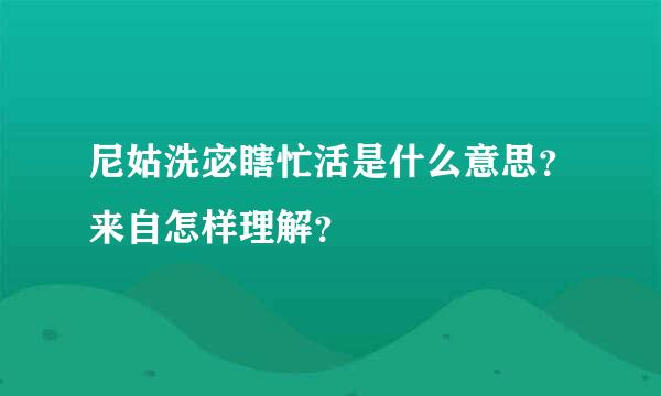 尼姑洗宓瞎忙活是什么意思？来自怎样理解？