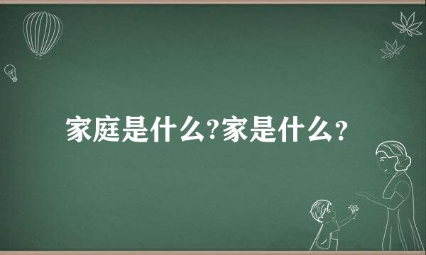 家庭是什么?家是什么？