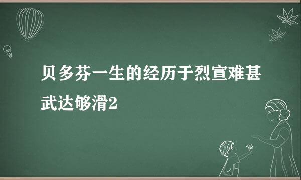 贝多芬一生的经历于烈宣难甚武达够滑2