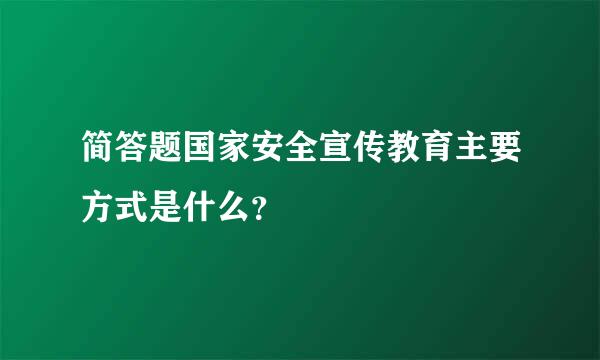 简答题国家安全宣传教育主要方式是什么？