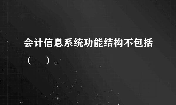 会计信息系统功能结构不包括（ ）。