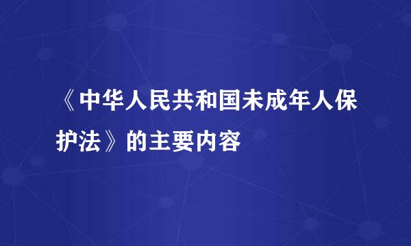 《中华人民共和国未成年人保护法》的主要内容