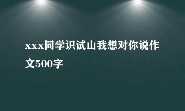 xxx同学识试山我想对你说作文500字