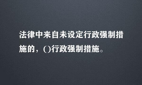 法律中来自未设定行政强制措施的，()行政强制措施。