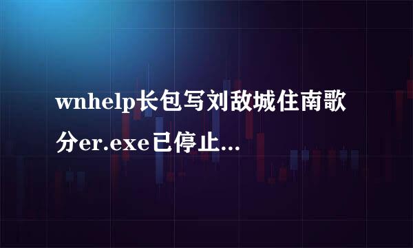 wnhelp长包写刘敌城住南歌分er.exe已停止工作怎么解决