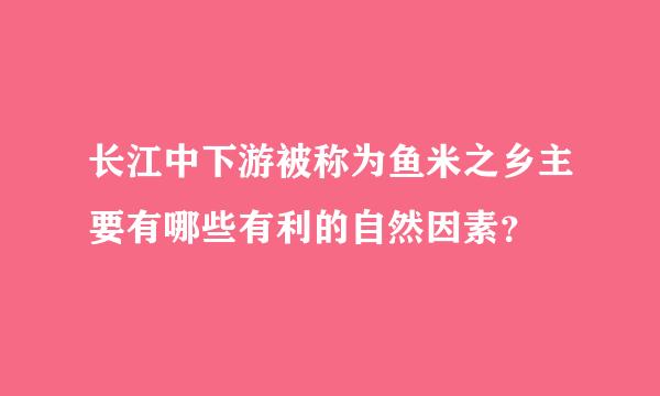 长江中下游被称为鱼米之乡主要有哪些有利的自然因素？