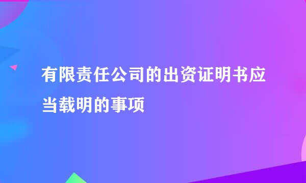 有限责任公司的出资证明书应当载明的事项