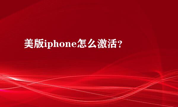 美版iphone怎么激活？