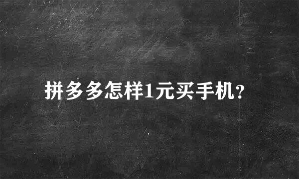 拼多多怎样1元买手机？