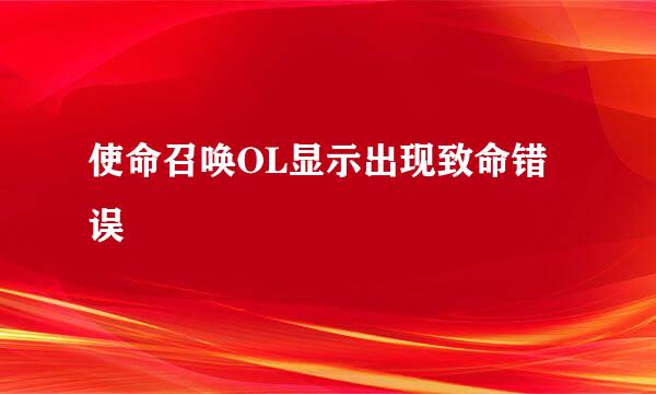 使命召唤OL显示出现致命错误