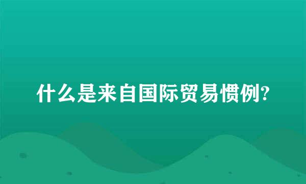 什么是来自国际贸易惯例?