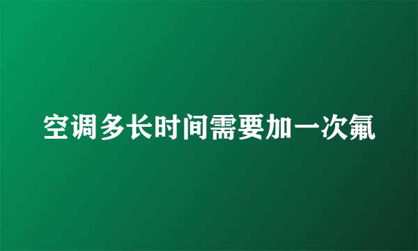 空调多长时间需要加一次氟