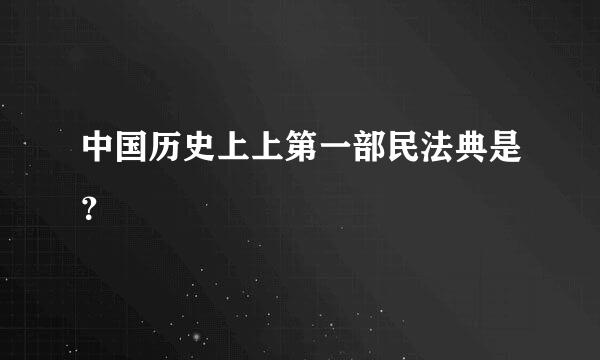 中国历史上上第一部民法典是？