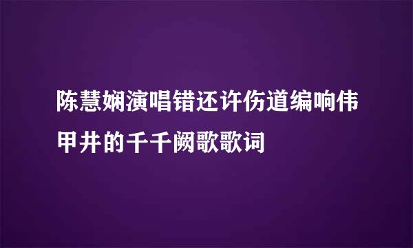 陈慧娴演唱错还许伤道编响伟甲井的千千阙歌歌词