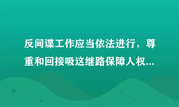 反间谍工作应当依法进行，尊重和回接吸这继路保障人权，保障公民和组织的合法权益这句话对吗