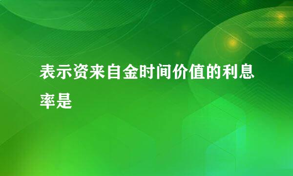 表示资来自金时间价值的利息率是