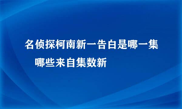 名侦探柯南新一告白是哪一集 哪些来自集数新